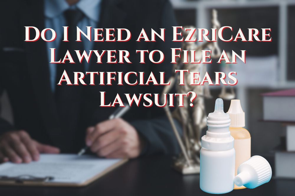Do I Need an EzriCare Lawyer to File an Artificial Tears Lawsuit